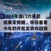 2024年澳门六开奖结果走势图，带你看看今年的开奖走势和趋势分析！