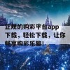 正规的购彩平台app下载，轻松下载，让你畅享购彩乐趣！