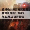 香港晚六开彩开奖结果查询及分析：2023年11月16日开奖信息与历史数据解析