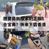 想要最新版本的正版6合宝典？快来下载香港正版吧！