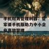 手机财务管理利器：管家婆手机版助力中小企业高效管理