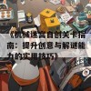 《机械迷宫自创关卡指南：提升创意与解谜能力的实用技巧》