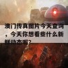 澳门传真图片今天查询，今天你想看些什么新鲜动态呢？