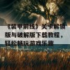 《装甲前线》关卡解锁版与破解版下载教程，轻松畅玩游戏乐趣