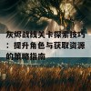 灰烬战线关卡探索技巧：提升角色与获取资源的策略指南