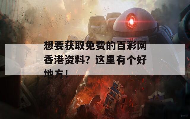 想要获取免费的百彩网香港资料？这里有个好地方！