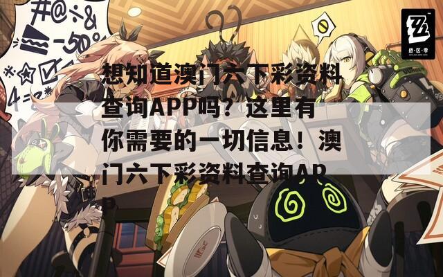 想知道澳门六下彩资料查询APP吗？这里有你需要的一切信息！澳门六下彩资料查询APP