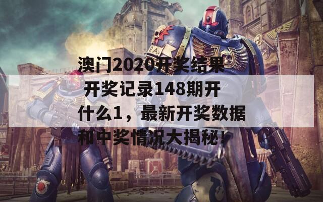 澳门2020开奖结果 开奖记录148期开什么1，最新开奖数据和中奖情况大揭秘！