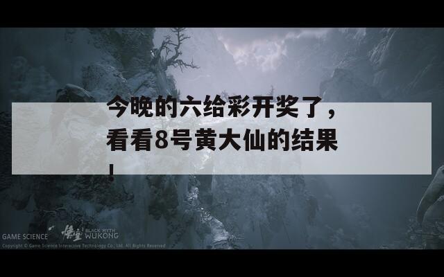 今晚的六给彩开奖了，看看8号黄大仙的结果！