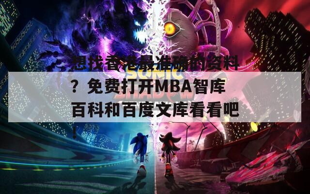 想找香港最准确的资料？免费打开MBA智库百科和百度文库看看吧！