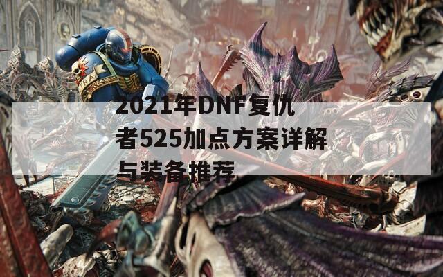 2021年DNF复仇者525加点方案详解与装备推荐