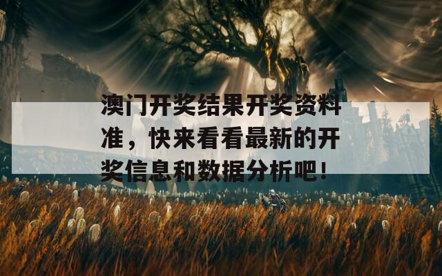 澳门开奖结果开奖资料准，快来看看最新的开奖信息和数据分析吧！