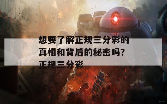 想要了解正规三分彩的真相和背后的秘密吗？正规三分彩