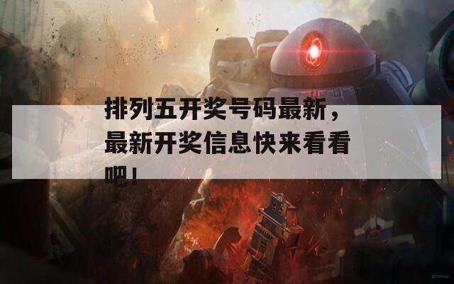 排列五开奖号码最新，最新开奖信息快来看看吧！