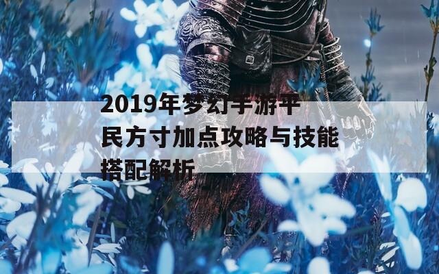 2019年梦幻手游平民方寸加点攻略与技能搭配解析