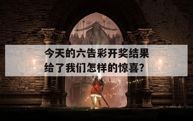 今天的六告彩开奖结果给了我们怎样的惊喜？