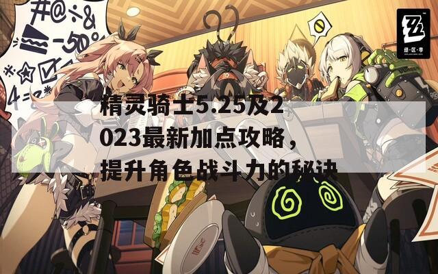 精灵骑士5.25及2023最新加点攻略，提升角色战斗力的秘诀