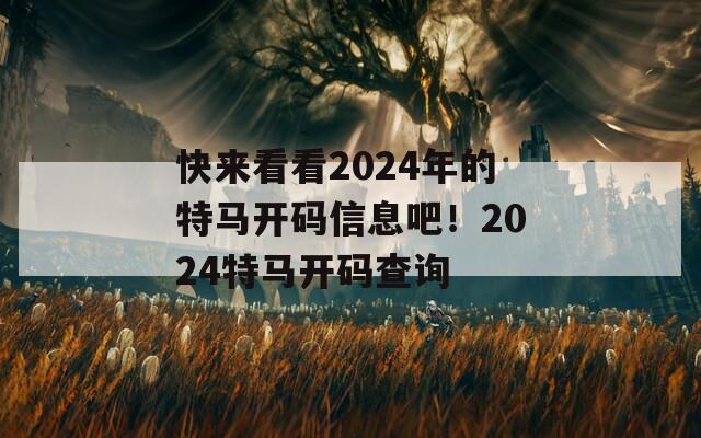 快来看看2024年的特马开码信息吧！2024特马开码查询