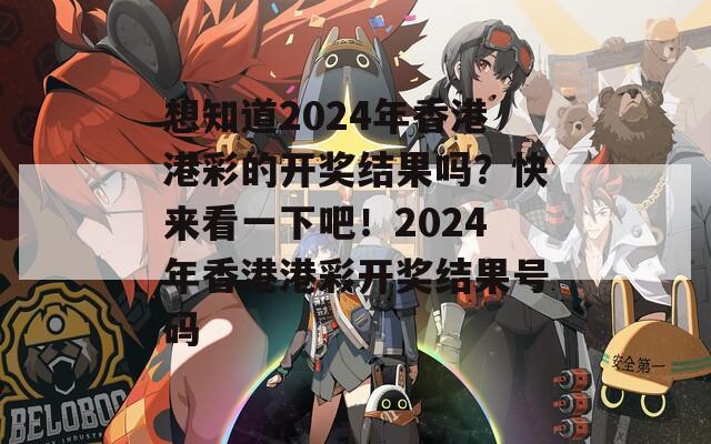 想知道2024年香港港彩的开奖结果吗？快来看一下吧！2024年香港港彩开奖结果号码