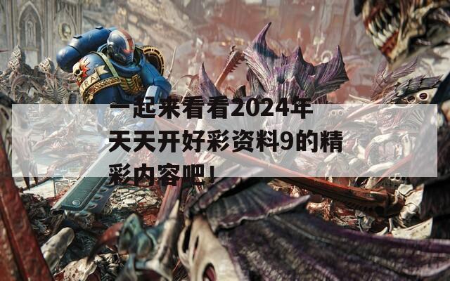 一起来看看2024年天天开好彩资料9的精彩内容吧！