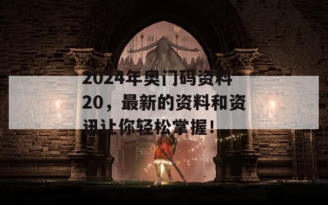 2024年奥门码资料20，最新的资料和资讯让你轻松掌握！