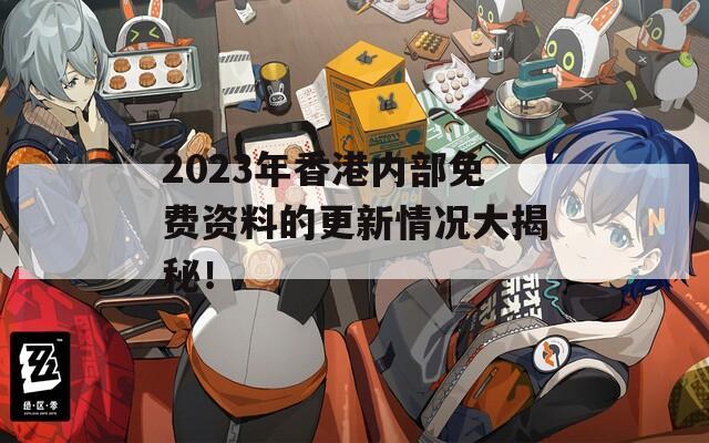 2023年香港内部免费资料的更新情况大揭秘！