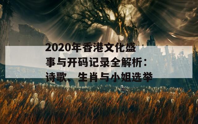 2020年香港文化盛事与开码记录全解析：诗歌、生肖与小姐选举