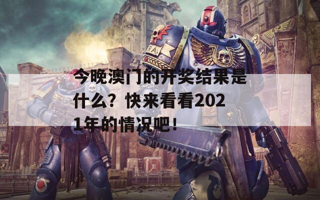 今晚澳门的开奖结果是什么？快来看看2021年的情况吧！