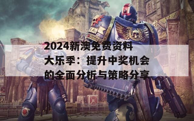 2024新澳免费资料大乐季：提升中奖机会的全面分析与策略分享