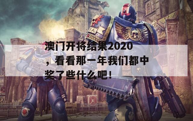 澳门开将结果2020，看看那一年我们都中奖了些什么吧！