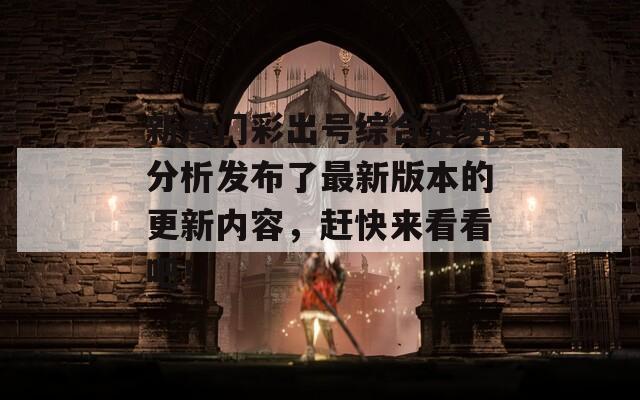 新澳门彩出号综合走势分析发布了最新版本的更新内容，赶快来看看吧！