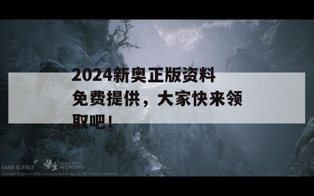 2024新奥正版资料免费提供，大家快来领取吧！