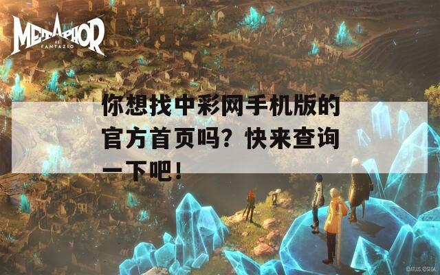 你想找中彩网手机版的官方首页吗？快来查询一下吧！