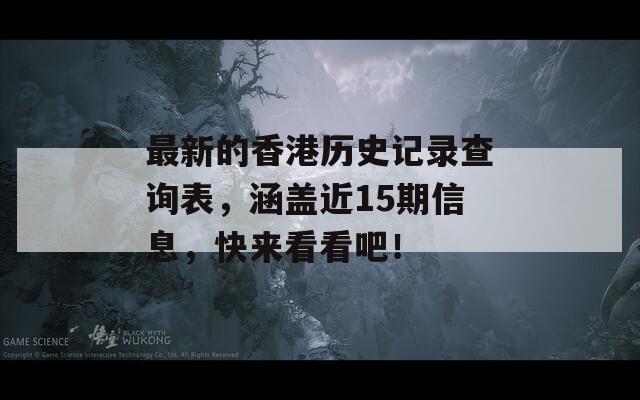 最新的香港历史记录查询表，涵盖近15期信息，快来看看吧！