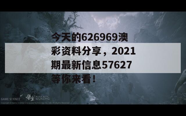 今天的626969澳彩资料分享，2021期最新信息57627等你来看！