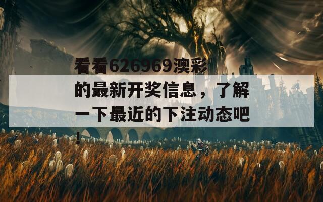 看看626969澳彩的最新开奖信息，了解一下最近的下注动态吧！