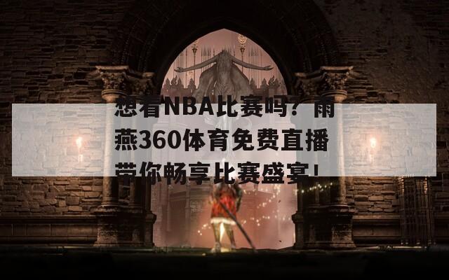 想看NBA比赛吗？雨燕360体育免费直播带你畅享比赛盛宴！