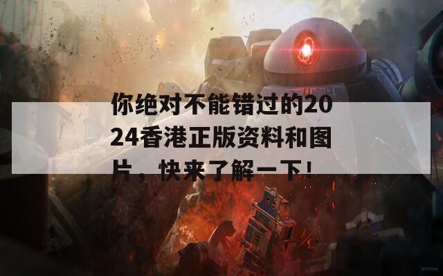 你绝对不能错过的2024香港正版资料和图片，快来了解一下！