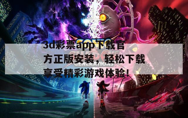 3d彩票app下载官方正版安装，轻松下载享受精彩游戏体验！