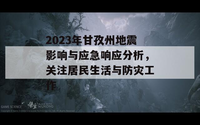 2023年甘孜州地震影响与应急响应分析，关注居民生活与防灾工作