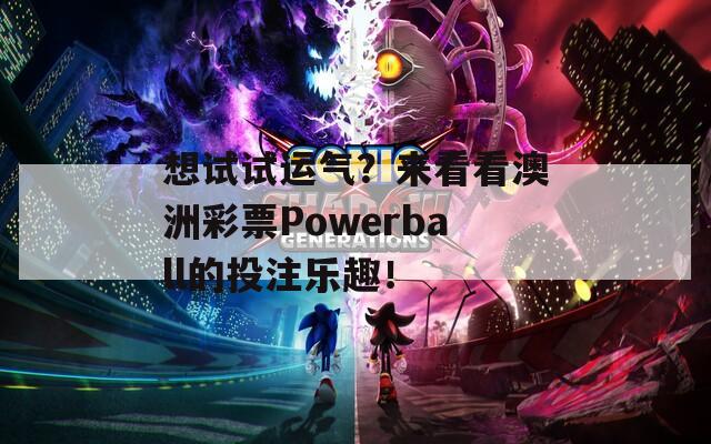 想试试运气？来看看澳洲彩票Powerball的投注乐趣！