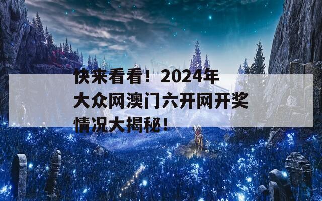 快来看看！2024年大众网澳门六开网开奖情况大揭秘！