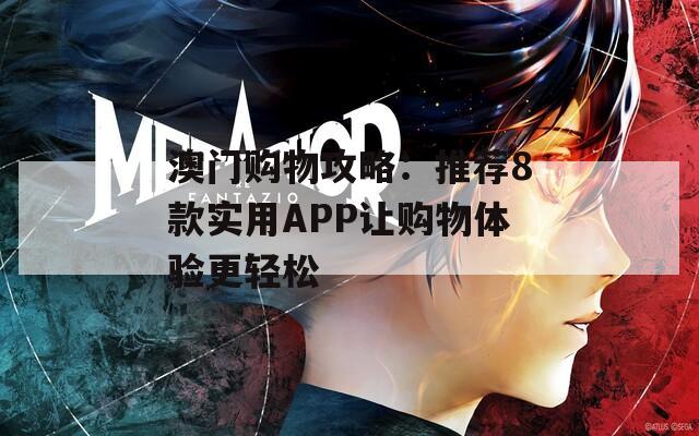 澳门购物攻略：推荐8款实用APP让购物体验更轻松