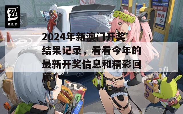 2024年新澳门开奖结果记录，看看今年的最新开奖信息和精彩回顾！