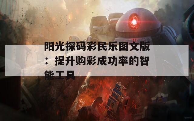 阳光探码彩民乐图文版：提升购彩成功率的智能工具