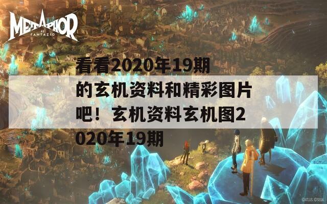 看看2020年19期的玄机资料和精彩图片吧！玄机资料玄机图2020年19期