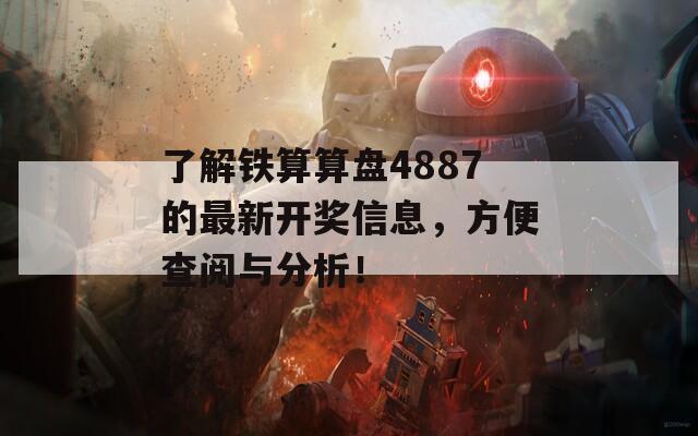 了解铁算算盘4887的最新开奖信息，方便查阅与分析！