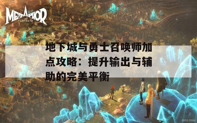 地下城与勇士召唤师加点攻略：提升输出与辅助的完美平衡