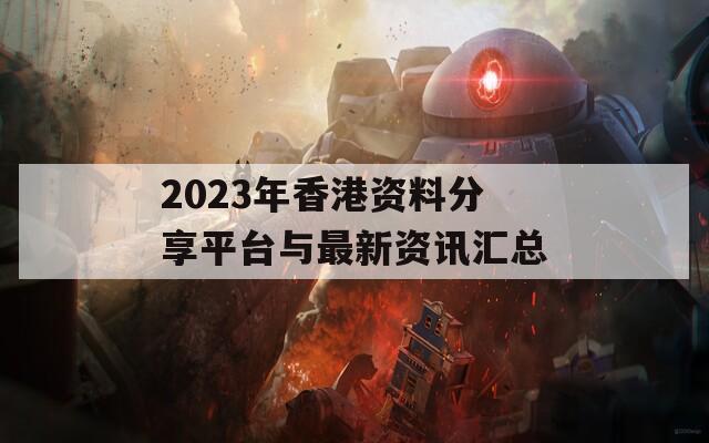 2023年香港资料分享平台与最新资讯汇总