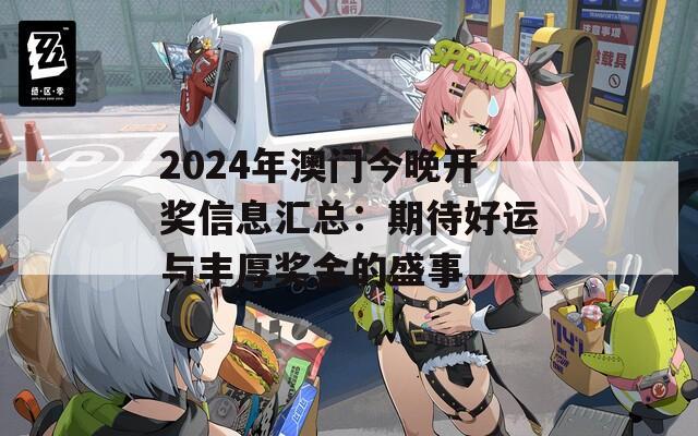 2024年澳门今晚开奖信息汇总：期待好运与丰厚奖金的盛事